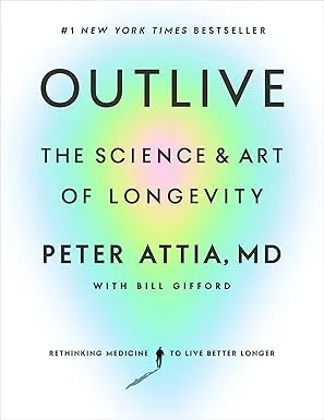 Cover of the book "Outlive: The Science & Art of Longevity" by Peter Attia, MD, focusing on living better longer.